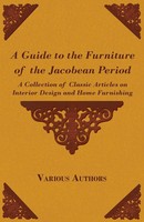 Various | A Guide To The Furniture Of The Jacobean Period - A Collection Of...