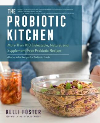 The Probiotic Kitchen: More Than 100 Delectable, Natural, and Supplement-Free...