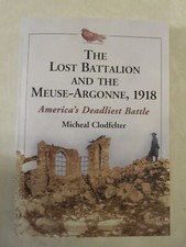 The the Lost Battalion and the Meuse-Argonne 1918 : America's Deadliest...