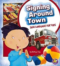Signing Around Town : Sign Language for Kids Hardcover Kathryn Cl