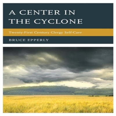 Center in the Cyclone Twenty-first Century Clergy Self-Care Bruce