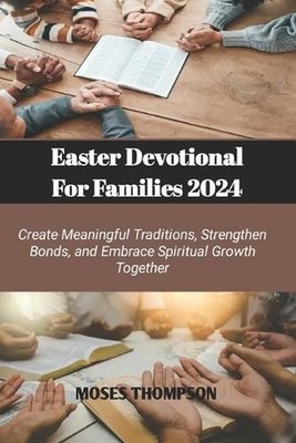 Easter Devotional for Families: Create Meaningful Traditions, Strengthen Bonds,