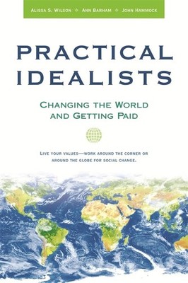 Practical Idealists: Changing the World and Getting Paid (Practical Idealism...