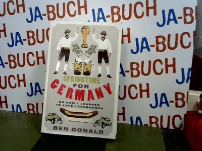Springtime For Germany: or How I Learned to Love Lederhosen Donald, Ben:
