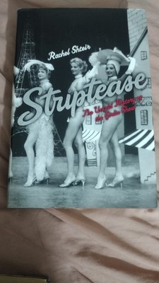 Striptease: The Untold History of the Girlie Show by Rachel Shteir