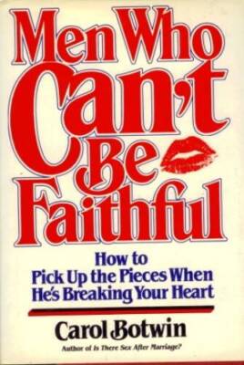 Men Who Cant Be Faithful: How to Pick Up the Pieces When Hes Breaking Y - GOOD