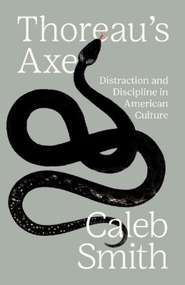 Thoreaus Axt: Ablenkung und Disziplin in der amerikanischen Kultur von Caleb Smith Pap