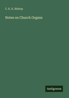 Notes On Church Organs C. K. K. Bishop Taschenbuch Englisch 2025