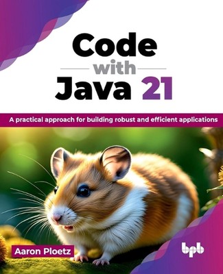 Code with Java 21: A practical approach for building robust and efficient applic