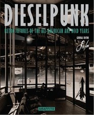 DIESELPUNK: RETRO FUTURES OF THE ALL-AMERICAN ART DECO By Tome Wilson & Stefan