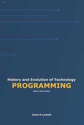 History and Evolution of Technology: Programming by Jesse R. Luckett Paperback B