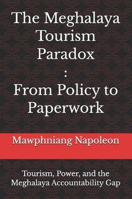 The Meghalaya Tourism Paradox: From Policy to Paperwork: Tourism, Power, and the