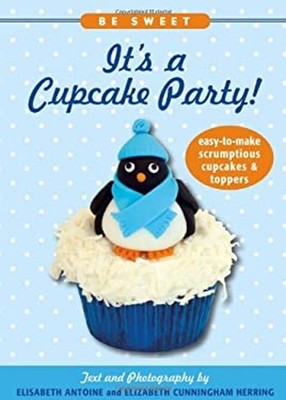 Be Sweet It's a Cupcake Party! : Easy-to-Make Scrumptious Cupcake