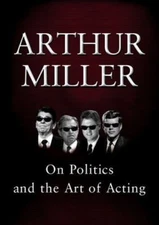 On Politics and the Art of Acting by Arthur Miller (2001, Hardcover)