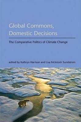 Global Commons, Domestic Decisions: The Comparative Politics of Climate Change (