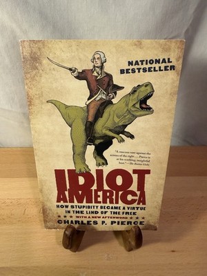 Idiot America : How Stupidity Became a Virtue in the Land of the Free by Charles