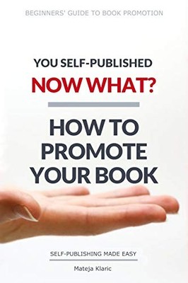 YOU SELF-PUBLISHED, NOW WHAT HOW TO PROMOTE YOUR BOOK By Mateja Klaric BRAND NEW