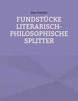 FundstüCke - Literarisch-Philosophische Splitter Joke Frerichs