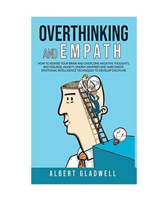 Overthinking and Empath: How to Rewire your Brain and Overcome Negative Thoughts