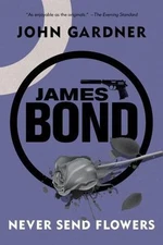 James Bond: Never Send Flowers: A 007 Novel by Gardner, John