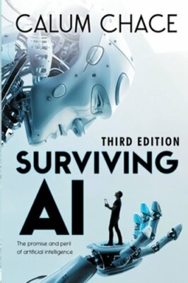 Surviving AI: The promise and peril of artificial intelligence by Calum Chace