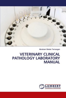 VETERINARY CLINICAL PATHOLOGY LABORATORY MANUAL Abraham Belete Temesgen