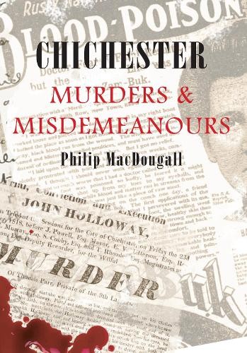 Chichester Murders & Misdemeanours by Philip MacDougall - 9781848682085