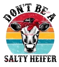 Sublimation Print Don’t Be A Salty Heifer Ready to Press Heat Transfer