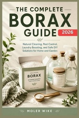 The complete Borax Guide: Natural Cleaning, Pest Control, Laundry Boosting, and