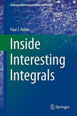 Inside Interesting Integrals (Undergraduate Lecture Notes in P...