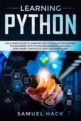 Learning Python: The Ultimate Guide to Learning How to Develop Applications for 
