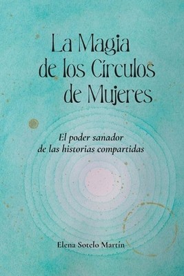 La Magia de los Crculos de Mujeres: El poder sanador de las historias compartida