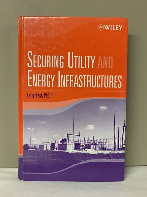 Securing Utility and Energy Infrastructures by Larry Ness (2006, Hardcover)