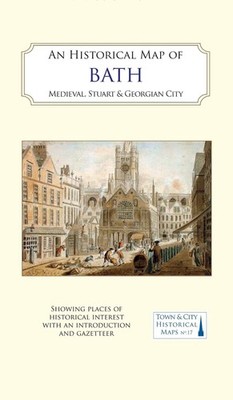 An Historical Map of Bath: Medieval, Stuart and Georgian city by History of Bath