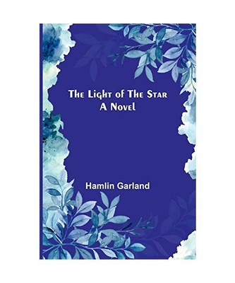 The Light of the Star: A Novel, Hamlin Garland