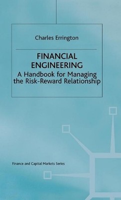 Financial Engineering: A handbook for managing the risk-reward relationship by C