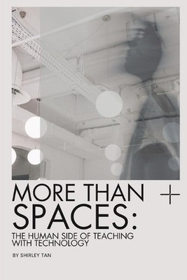 More Than Spaces: The Human Side of Teaching with Technology by Shirley Tan Pape