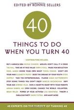 40 Things to Do When You Turn 40: 40 Experts on the Subject of Turning 40 by Al