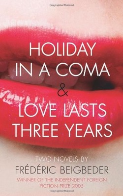 Holiday in a Coma & Love Lasts Three Years: two novels by Frédér