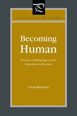 Becoming Human: Romantic Anthropology and the Embodiment of Freedom [Literature 