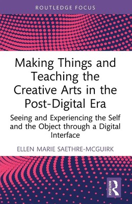 Making Things and Teaching the Creative Arts in the Post-Digital Era Taschenbuch