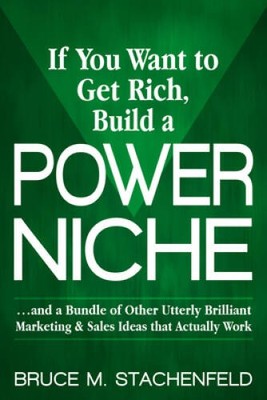 If You Want to Get Rich Build a Power Niche: And a Bundle of Other Utterl - GOOD