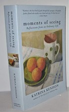 Moments of Seeing - Reflections from an Ordinary Life by Katrina Kenison