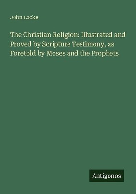 The Christian Religion: Illustrated and Proved by Scripture Testimony, as Foreto