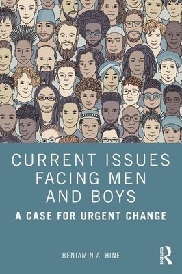 Current Issues Facing Men and Boys: A Case for Urgent Change by Benjamin A. Hine