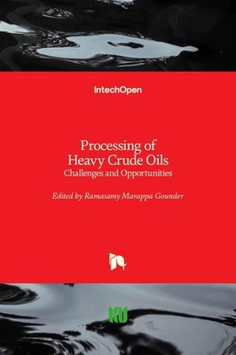 Processing of Heavy Crude Oils: Challenges and Opportunities by Ramasamy Marappa