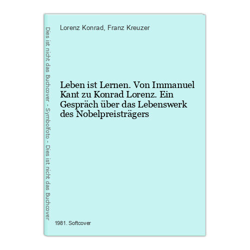 Leben ist Lernen. Von Immanuel Kant zu Konrad Lorenz. Ein Gespräch über das Lebe