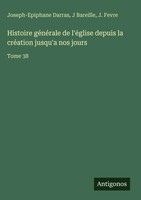 Joseph-Epiphane Darras (U. A.) | Histoire GéNéRale De L'éGlise Depuis La...