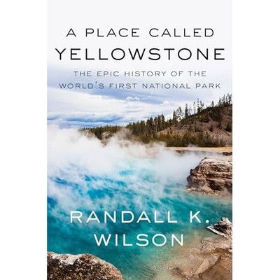 Place Called Yellowstone : the Epic History of the Worl -  NEW Randall K. Wils 2