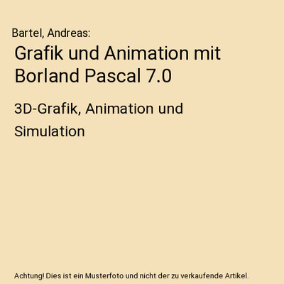 Grafik und Animation mit Borland Pascal 7.0: 3D-Grafik, Animation und Simulation